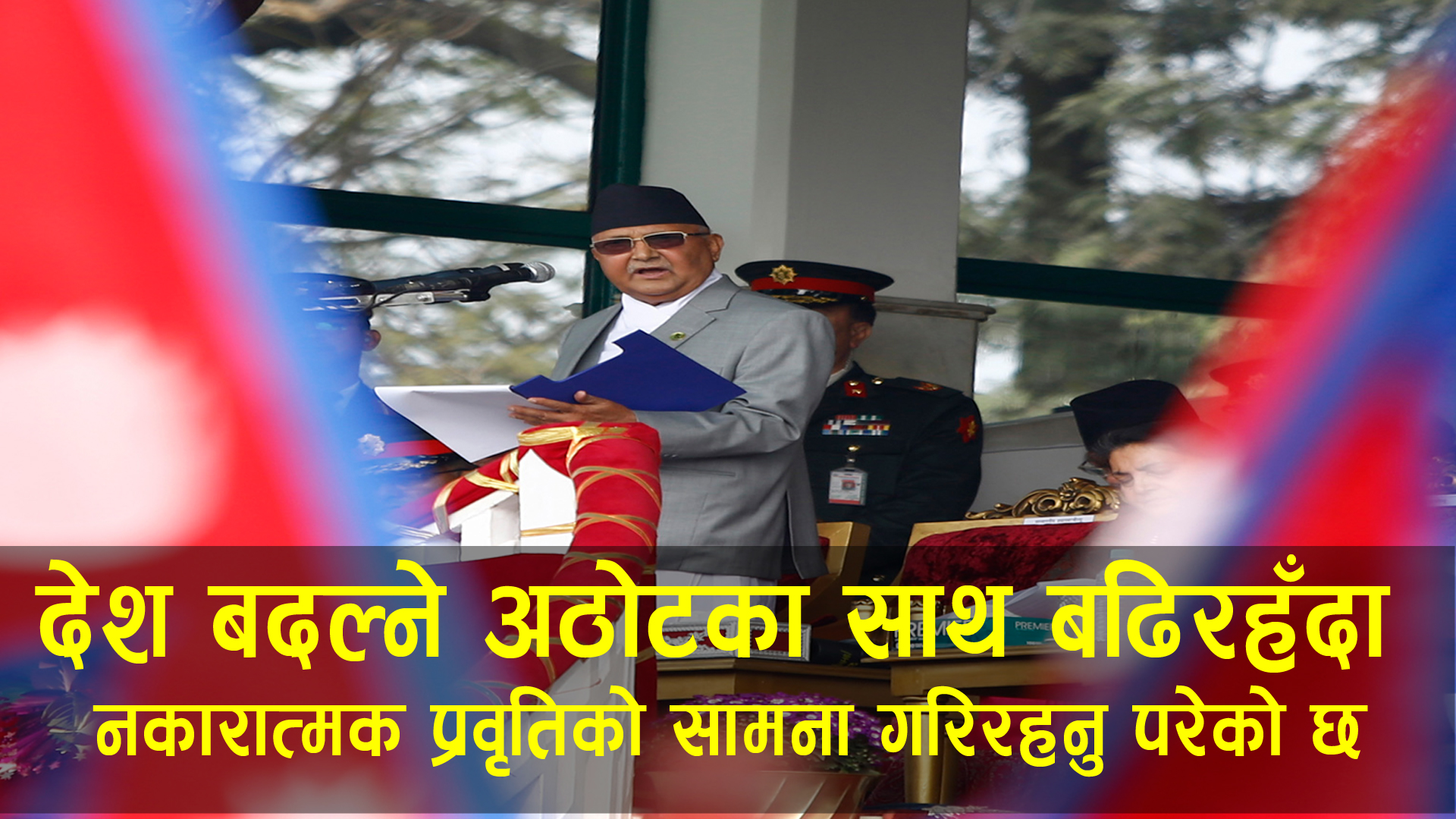 देश बदल्ने अठोटका साथ बढिरहँदा नकारात्मक प्रवृतिको सामना गरिरहनु परेको छ :प्रधानमन्त्री ओली