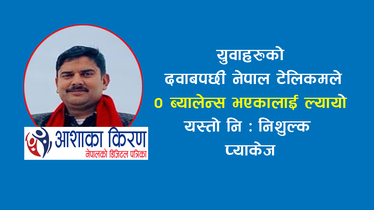 पुरा भयो रमेश पौडेलको माग: जिरो ब्यालेन्स भएकालाई नि : शुल्क भोईस प्यकेज दिन टेलिकम तयार,आजैबाट लागु हुने