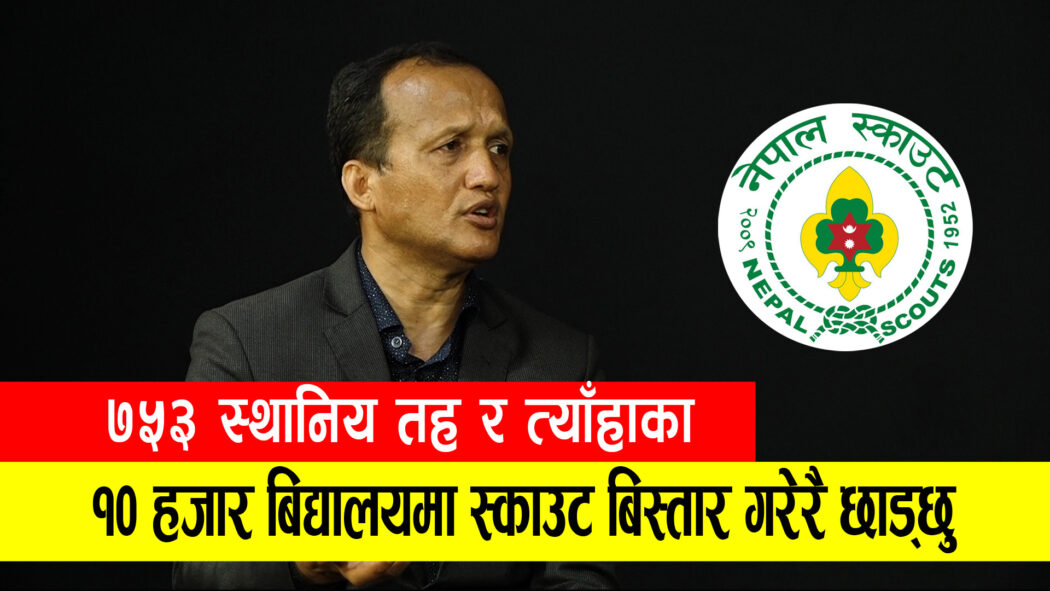 ७५३ स्थानिय तहमा मात्र होइन देशभर रहेका १० हजार बढी स्कुलमा स्काउट पुर्‍याउँछु : लोक बहादुर भण्डारी